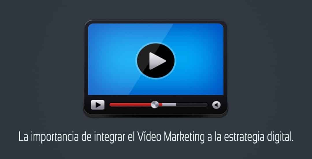 ¿Por qué integrar el Vídeo Marketing a la estrategia digital?